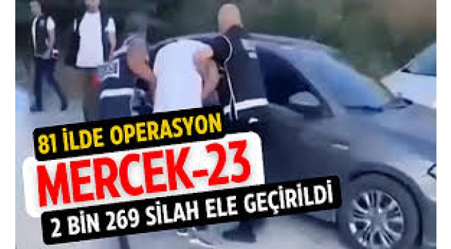 81 ilde 'Mercek-23' Operasyonu: 2 Bin 269 silah ele geçirildi