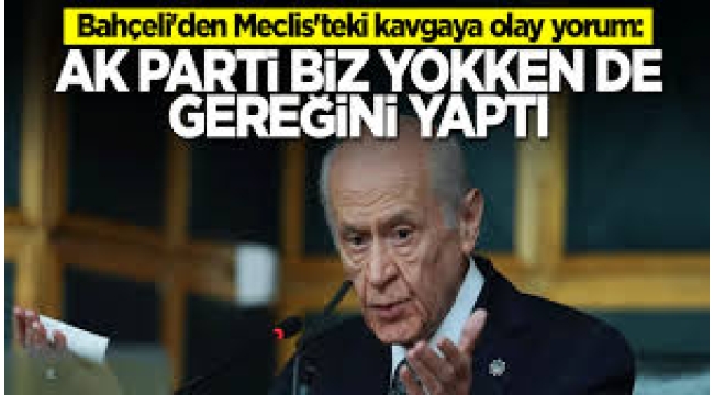 Bahçeli'den TBMM'deki kavgayla ilgili ilk yorum: AK Parti biz olmadan gereğini yaptı