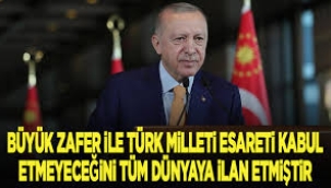 'Büyük Zafer ile Türk Milleti esareti kabul etmeyeceğini tüm dünyaya ilan etmiştir'