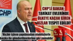 CHP'li Bakan, tarikat evlerinde ülkeye kaçak giren kızların tespit edildiğini açıkladı