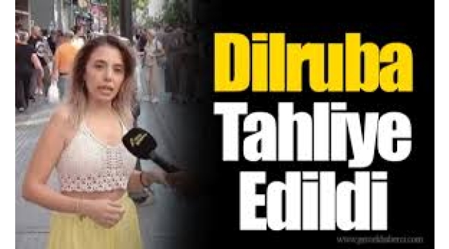 Dilruba tahliye edildi