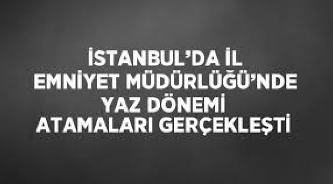 İstanbul Emniyet Müdürlüğü'nde 2024 yaz dönemi atamaları gerçekleştirildi
