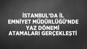 İstanbul Emniyet Müdürlüğü'nde 2024 yaz dönemi atamaları gerçekleştirildi