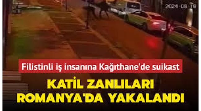 Kağıthane suikastının katil zanlıları Romanya'da yakalandı