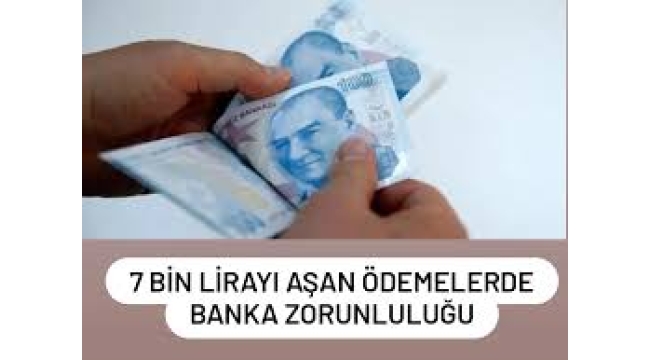 7 bin lirayı aşan ödemelerde banka kullanma zorunluluğu