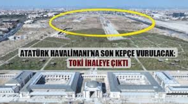 Atatürk Havalimanı'na son kepçe vurulacak!
