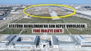 Atatürk Havalimanı'na son kepçe vurulacak!