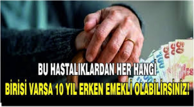 Hangi hastalıklar erken emekliliğe olanak sağlıyor?