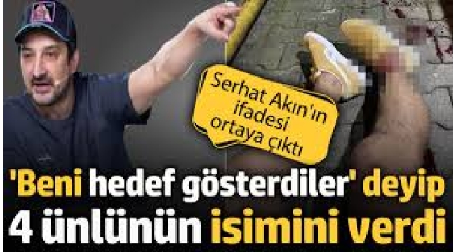 Serhat Akın 'Beni hedef gösterdiler' dedi 4 ünlünün ismini verdi