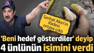 Serhat Akın 'Beni hedef gösterdiler' dedi 4 ünlünün ismini verdi