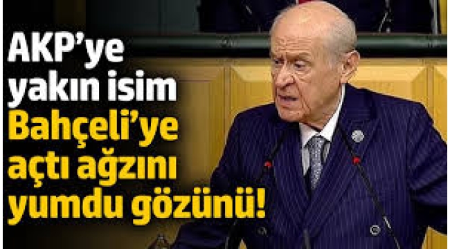 AKP'ye yakın isim, Bahçeli'ye açtı ağzını yumdu gözünü!