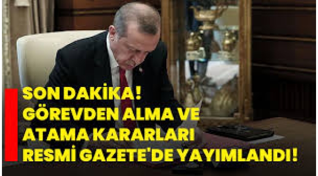 Atama ve görevden alma kararları Resmi Gazete'de