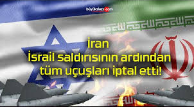 İran, İsrail saldırısının ardından tüm uçuşları iptal etti
