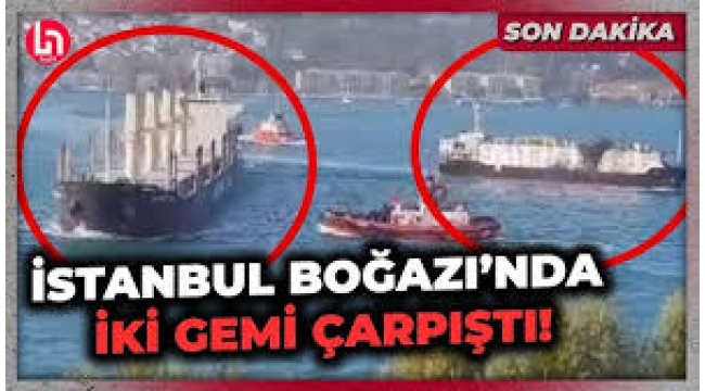 İstanbul Boğazı'nda tehlike: İki gemi çarpıştı