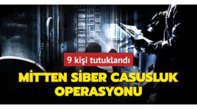 MİT'ten 'siber casusluk' operasyonu; 9 tutuklama