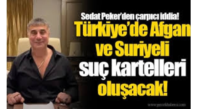 Sedat Peker: Türkiye'de Afgan ve Suriyeli suç kartelleri oluşacak!