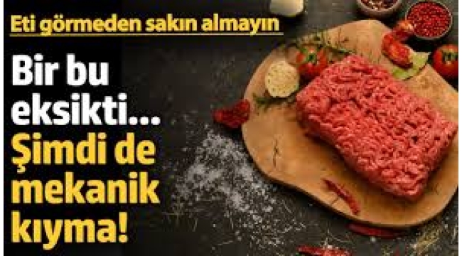 Şimdi de mekanik kıyma çıktı! Eti görmeden sakın almayın