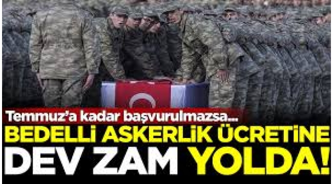 Bedelli askerlik ücretine dev zam yolda