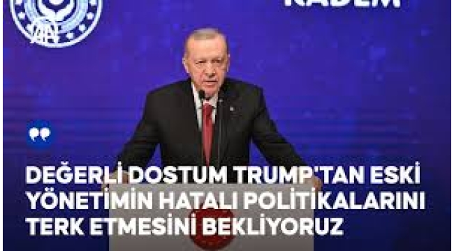 Erdoğan, "Trump'tan eski yönetimin hatalı politikalarını terk etmesini bekliyoruz"