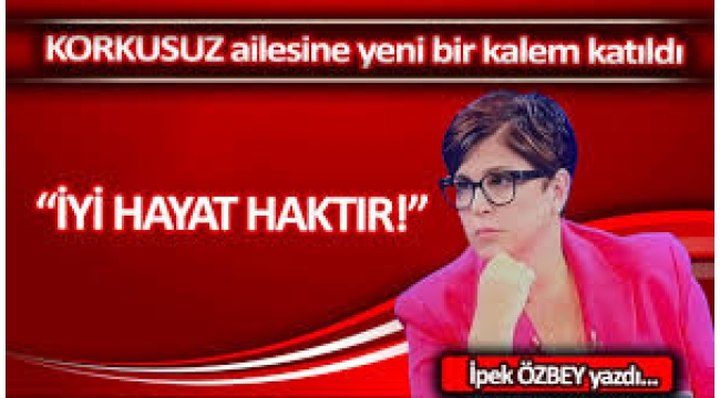 IPEK ÖZBEY İyi hayat haktır!