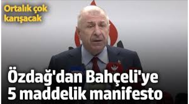 Özdağ'dan Bahçeli'ye 5 maddelik manifesto: Ortalık çok karışacak