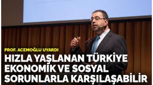 Prof. Acemoğlu uyardı: Hızla yaşlanan Türkiye ekonomik ve sosyal sorunlarla karşılaşabilir
