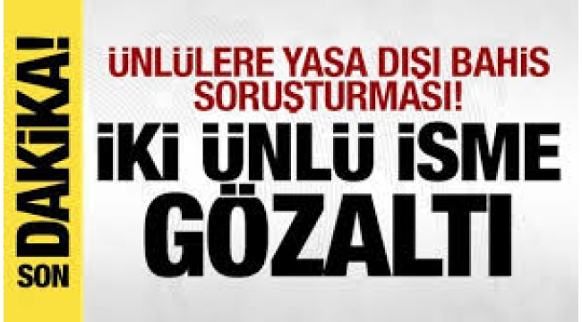 Ünlü isimlere yasa dışı bahis soruşturması!