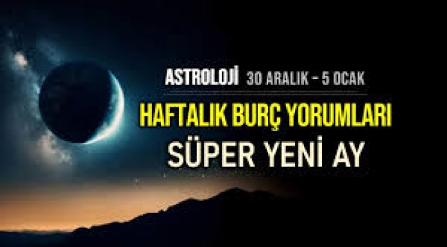 30 Aralık 2024 – 5 Ocak 2025 haftalık burç yorumları