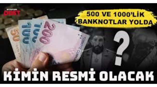 500 TL ve 1000 TL'lik banknotlara kimin resmi basılacak? 