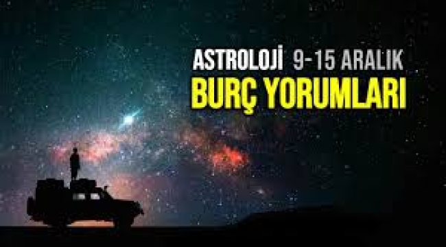  9 – 15 Aralık burç yorumları
