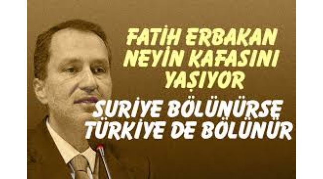 Erbakan: Suriye'nin bölünmesi İran ve Türkiye'nin bölünmesini getirir