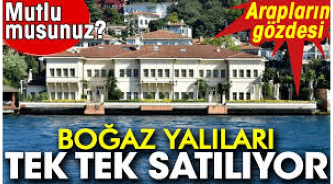 İstanbul Boğazı'ndaki yalılar satışta: Kimler talip, kaç para isteniyor
