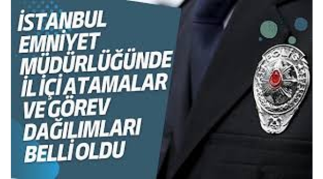 İstanbul Emniyet Müdürlüğü'nde il içi atamalar belli oldu