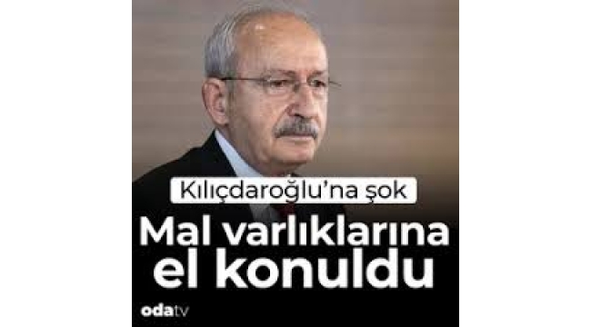 Kılıçdaroğlu'na şok: Mal varlıklarına el konuldu