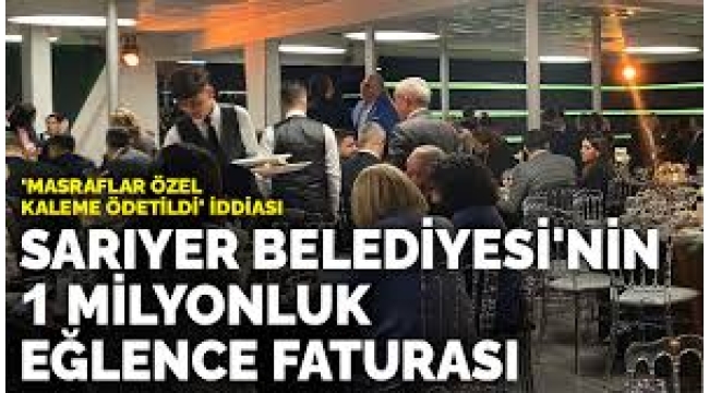 Sarıyer Belediyesi'nin 1 milyonluk eğlence faturası