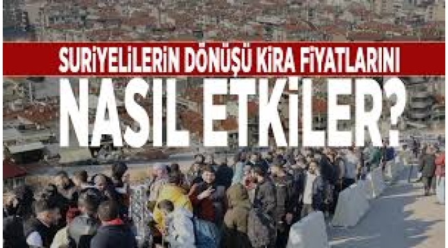 Suriyelilerin dönüşü Türkiye'deki kira fiyatlarını nasıl etkiler?