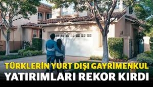 Türklerin yurt dışı gayrimenkul yatırımları rekor kırdı!