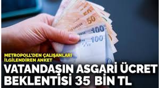  Vatandaşın asgari ücret beklentisi 35 bin TL