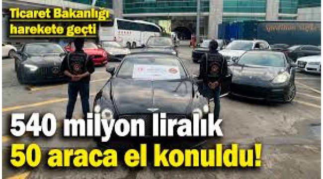 540 milyon liralık 50 lüks araca el koyuldu