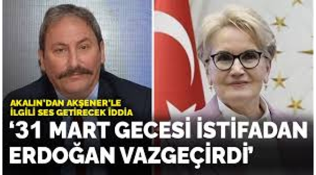 Tolga Akalın'dan Akşener'le ilgili ses getirecek iddia