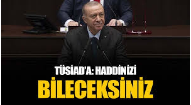 Cumhurbaşkanı Erdoğan'dan TÜSİAD'a çok sert tepki: Haddinizi bileceksiniz