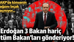 Erdoğan 3 Bakan hariç tüm Bakan'ları gönderiyor! 