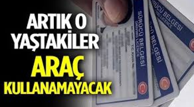 O yaşı geçenlerin ehliyeti elinden alınacak!