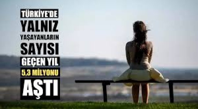 Türkiye'de yalnız yaşayanların sayısı 5,3 milyonu aştı!