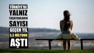 Türkiye'de yalnız yaşayanların sayısı 5,3 milyonu aştı!