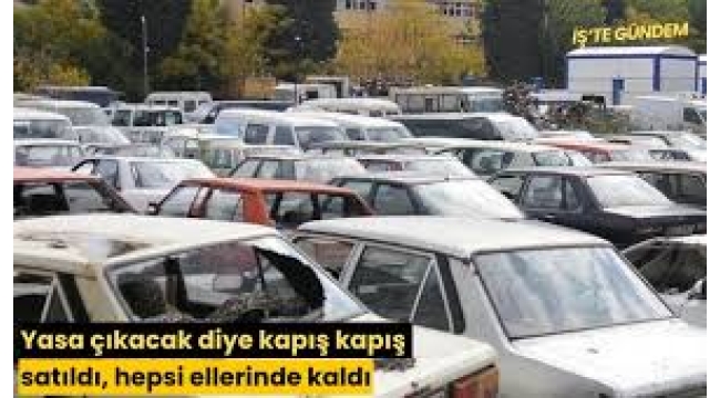 Yasa çıkacak diye alınan araçlar elde kaldı