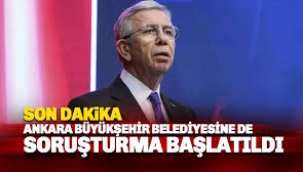 Ankara Büyükşehir Belediyesi'ne de soruşturma başlatıldı