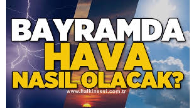 Bayramda hava nasıl olacak
