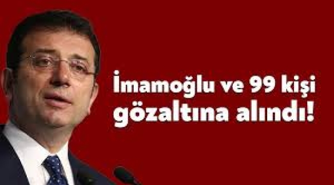 Ekrem İmamoğlu gözaltı alındı