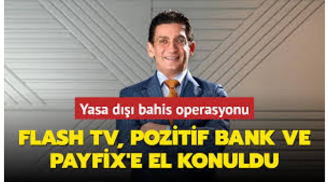 Flash TV, Pozitif Bank ve Payfix'e el konuldu! 59 gözaltı kararı